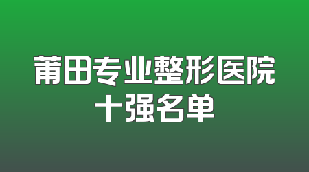 莆田专业整形医院十强名单