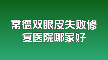 常德双眼皮失败修复医院哪家好