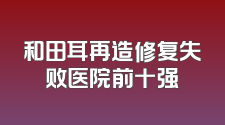 和田耳再造修复失败医院前十强