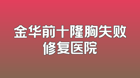 金华前十隆胸失败修复医院
