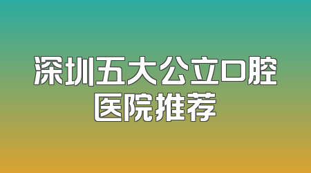 深圳五大公立口腔医院推荐