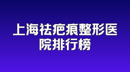 上海祛疤痕整形医院排行榜
