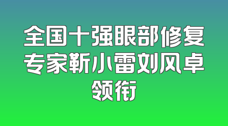 全国十强眼部修复专家靳小雷刘风卓领衔