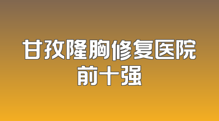 甘孜隆胸修复医院前十强