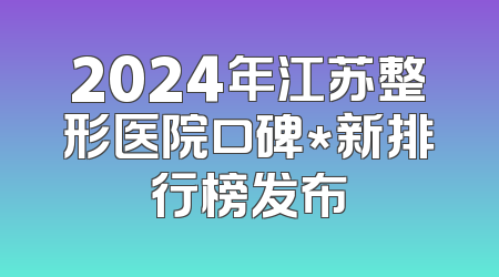 2024年江苏整形医院口碑*新排行榜发布