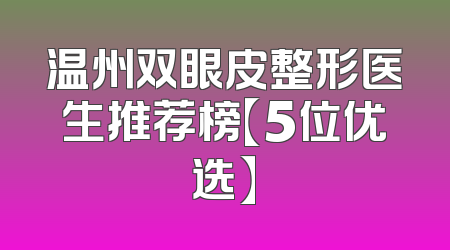 温州双眼皮整形医生推荐榜【5位优选】