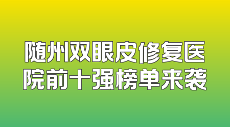 随州双眼皮修复医院前十强榜单来袭
