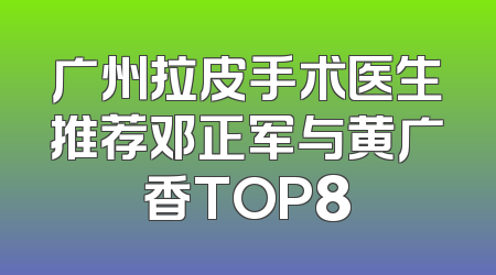 广州拉皮手术医生推荐邓正军与黄广香TOP8