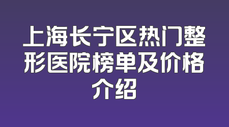 上海长宁区热门整形医院榜单及价格介绍