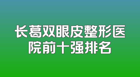 长葛双眼皮整形医院前十强排名