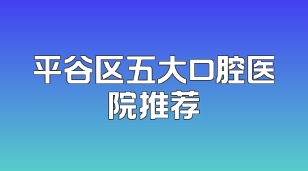平谷区五大口腔医院推荐