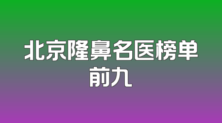 北京隆鼻名医榜单前九