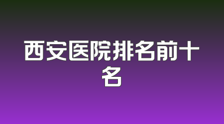 西安医院排名前十名