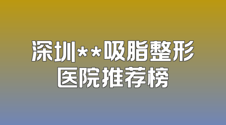 深圳**吸脂整形医院推荐榜