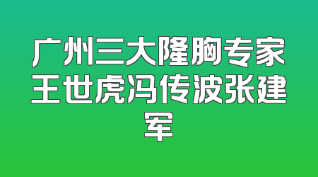 广州三大隆胸专家王世虎冯传波张建军