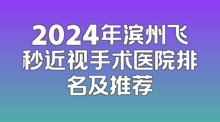 2024年滨州飞秒近视手术医院排名及推荐