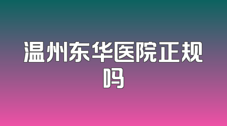 温州东华医院正规吗