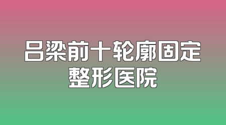 吕梁前十轮廓固定整形医院