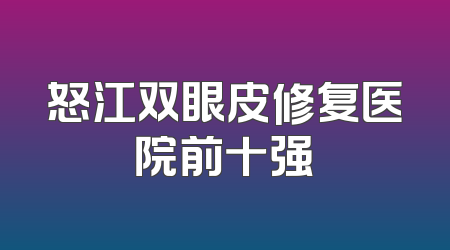 怒江双眼皮修复医院前十强