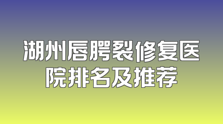 湖州唇腭裂修复医院排名及推荐