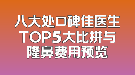 八大处口碑佳医生TOP5大比拼与隆鼻费用预览