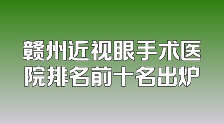 赣州近视眼手术医院排名前十名出炉