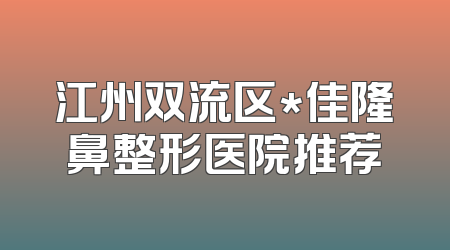 江州双流区*佳隆鼻整形医院推荐