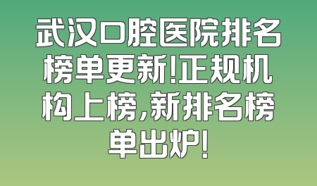 武汉口腔医院排名榜单更新！正规机构上榜，新排名榜单出炉！