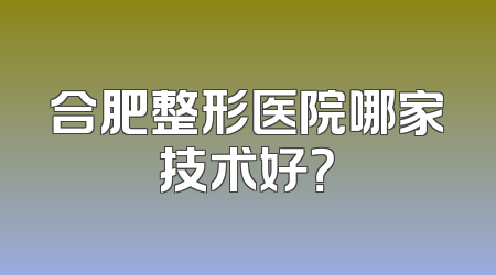 合肥整形医院哪家技术好？