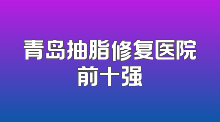 青岛抽脂修复医院前十强
