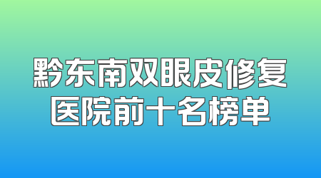 黔东南双眼皮修复医院前十名榜单