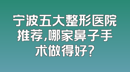 宁波五大整形医院推荐，哪家鼻子手术做得好？