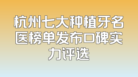 杭州七大种植牙名医榜单发布口碑实力评选