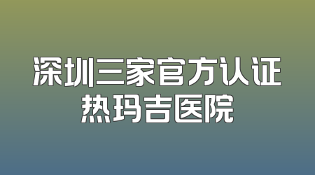 深圳三家官方认证热玛吉医院