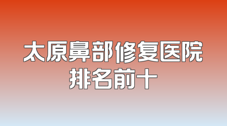 太原鼻部修复医院排名前十