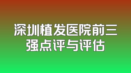 深圳植发医院前三强点评与评估