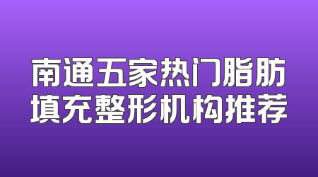 南通五家热门脂肪填充整形机构推荐