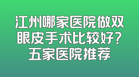 江州哪家医院做双眼皮手术比较好？五家医院推荐