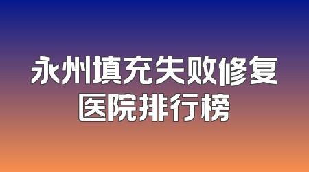 永州填充失败修复医院排行榜