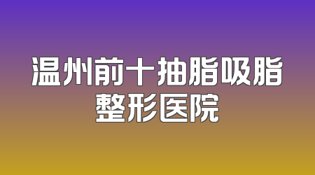温州前十抽脂吸脂整形医院