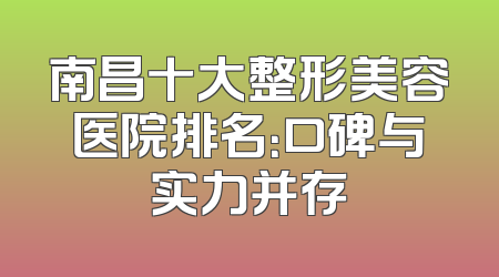 南昌十大整形美容医院排名：口碑与实力并存