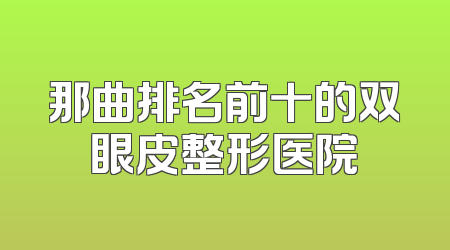 那曲排名前十的双眼皮整形医院