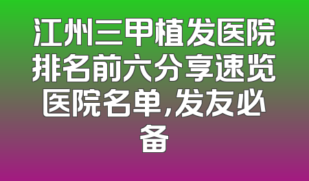 江州三甲植发医院排名前六分享速览医院名单，发友必备