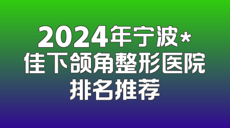 2024年宁波*佳下颌角整形医院排名推荐