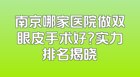 南京哪家医院做双眼皮手术好？实力排名揭晓
