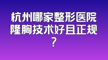 杭州哪家整形医院隆胸技术好且正规？