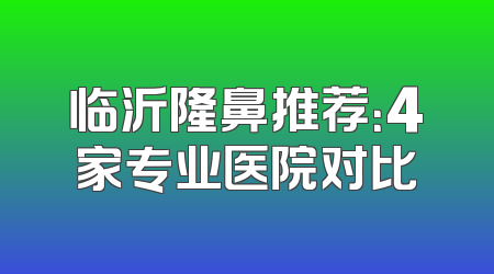临沂隆鼻推荐：4家专业医院对比