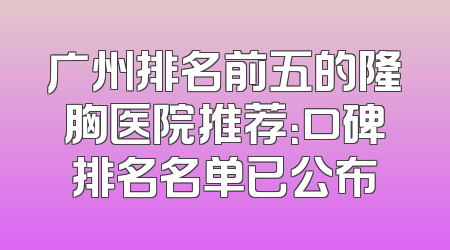 广州排名前五的隆胸医院推荐：口碑排名名单已公布