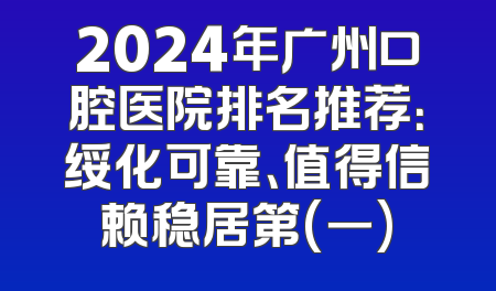 2024年广州口腔医院排名推荐：绥化可靠、值得信赖稳居第(一)