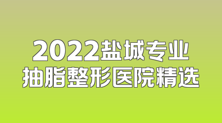 2022盐城专业抽脂整形医院精选